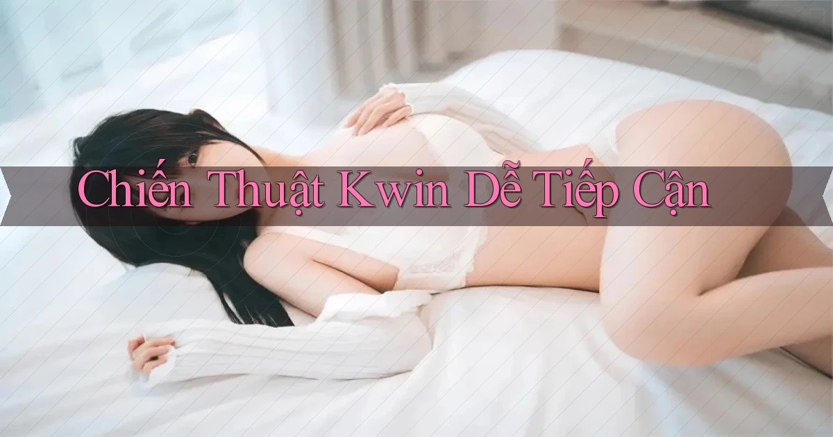 chiến thuật kwin dễ tiếp cận