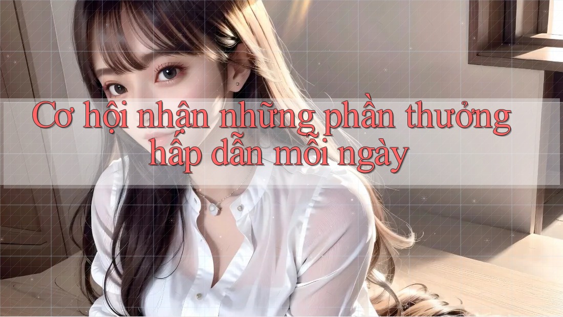 Cơ hội nhận những phần thưởng hấp dẫn mỗi ngày Cơ hội nhận những phần thưởng hấp dẫn mỗi ngày