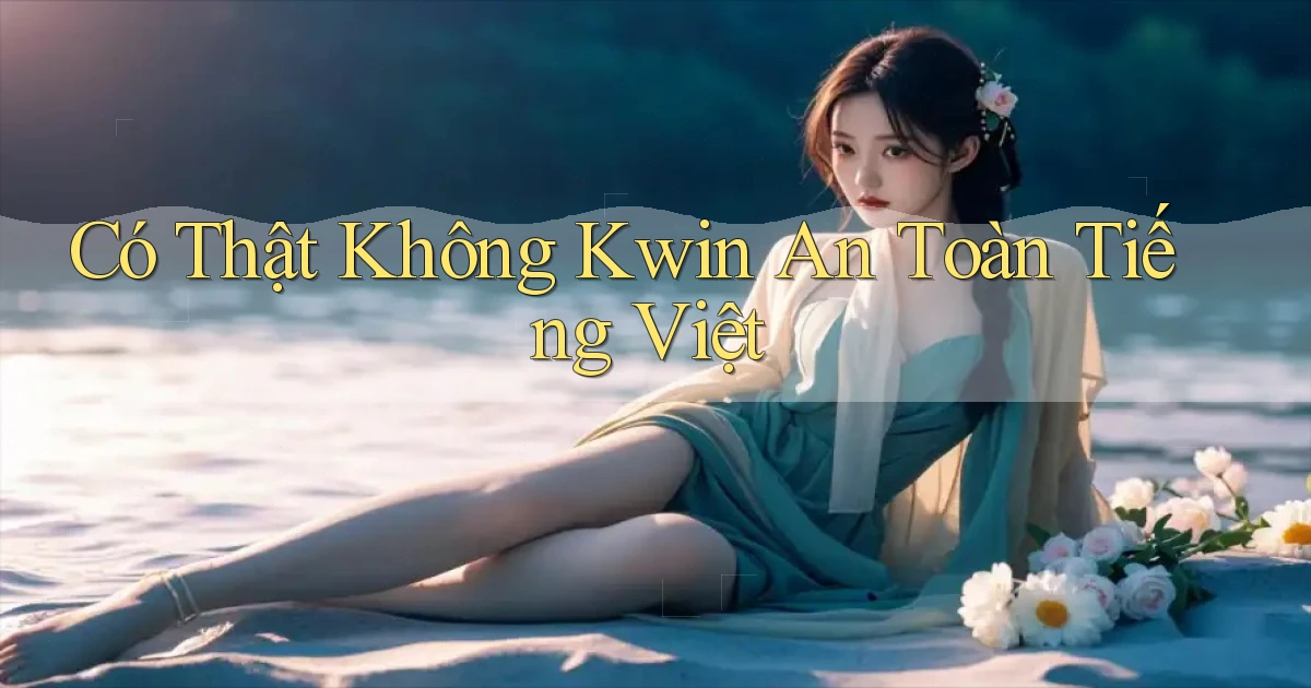 có thật không kwin an toàn tiếng việt