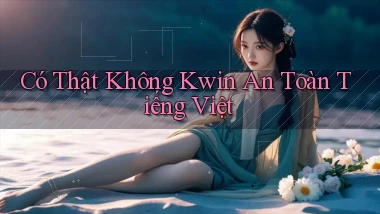 có thật không kwin an toàn tiếng việt