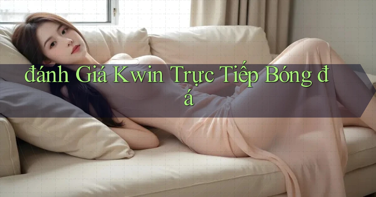 đánh giá kwin trực tiếp bóng đá