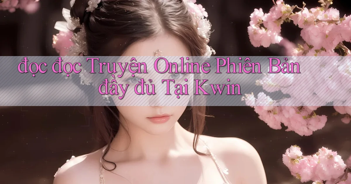 đọc đọc truyện online phiên bản đầy đủ tại kwin