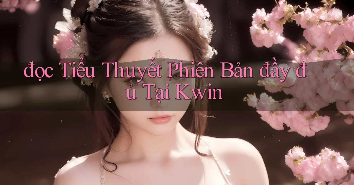 đọc tiểu thuyết phiên bản đầy đủ tại kwin