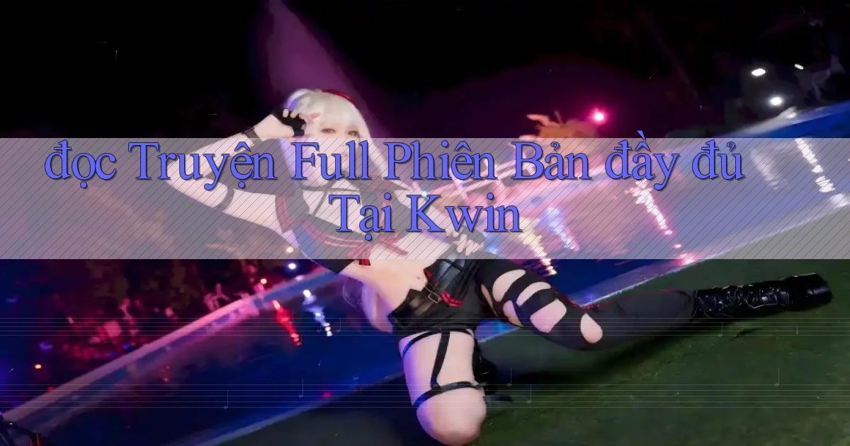 đọc truyện full phiên bản đầy đủ tại kwin
