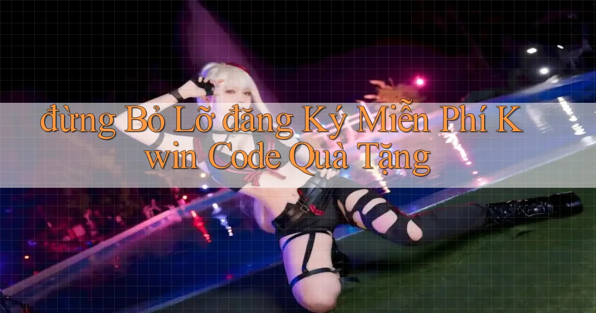 đừng bỏ lỡ đăng ký miễn phí kwin code quà tặng