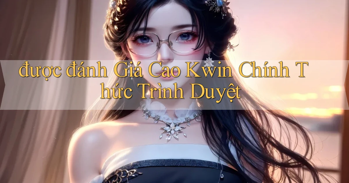 được đánh giá cao kwin chính thức trình duyệt
