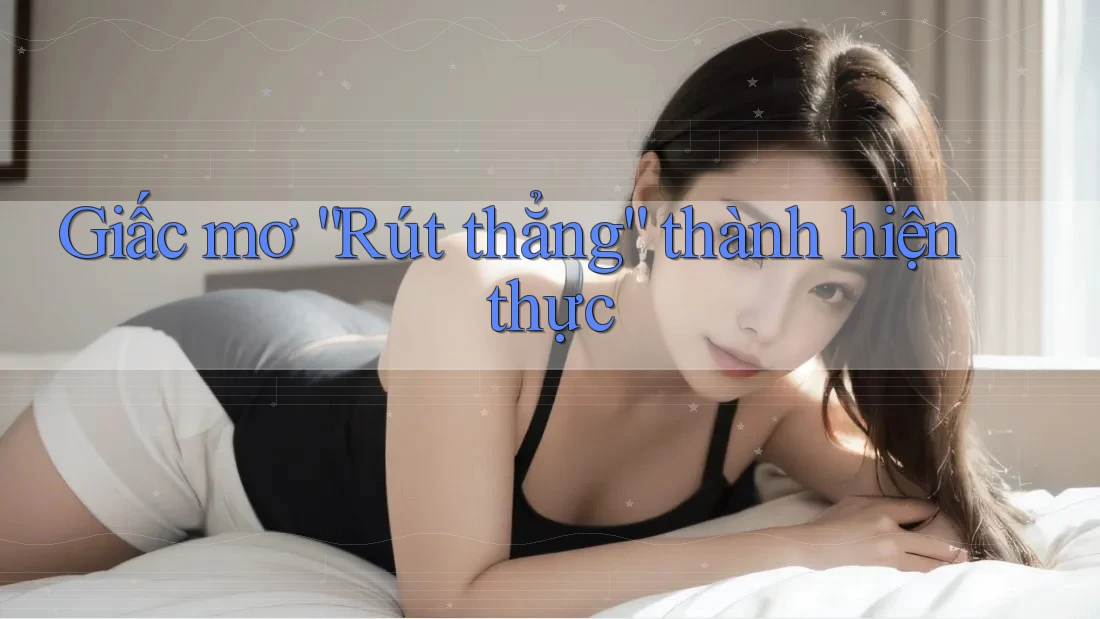 Giấc mơ “Rút thẳng” thành hiện thực
