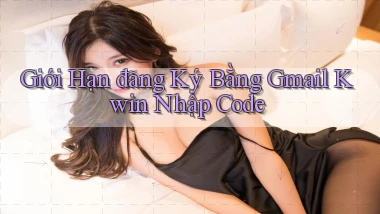 giới hạn đăng ký bằng gmail kwin nhập code
