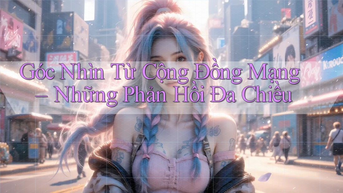 Góc Nhìn Từ Cộng Đồng Mạng – Những Phản Hồi Đa Chiều