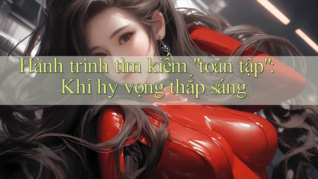 Hành trình tìm kiếm “toàn tập”: Khi hy vọng thắp sáng