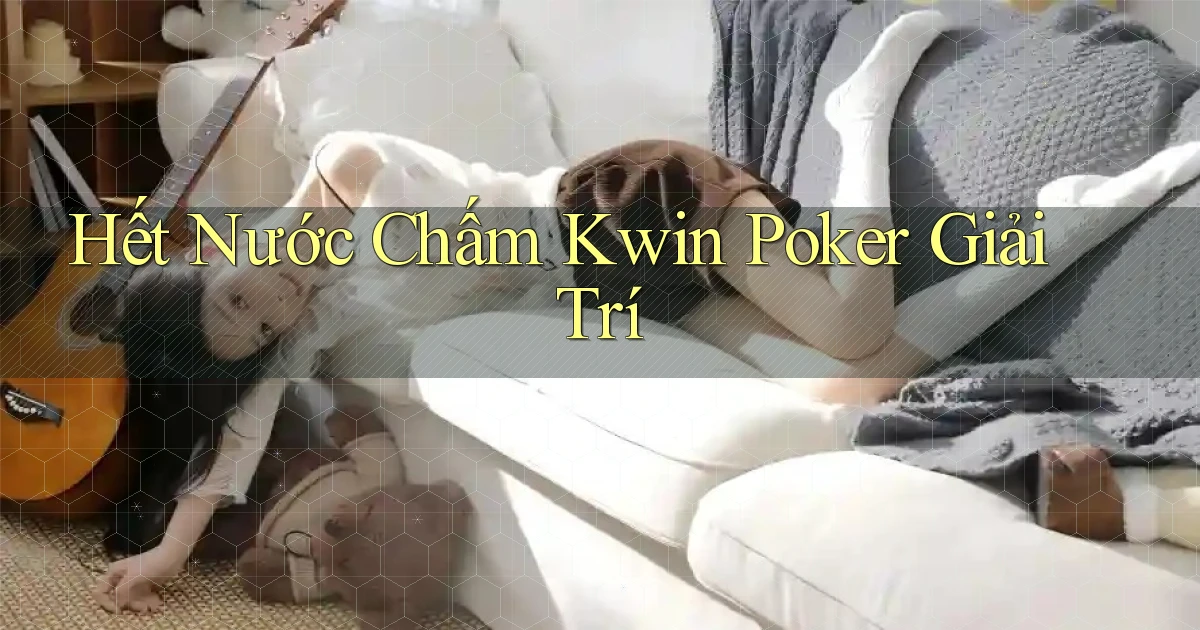 hết nước chấm kwin poker giải trí