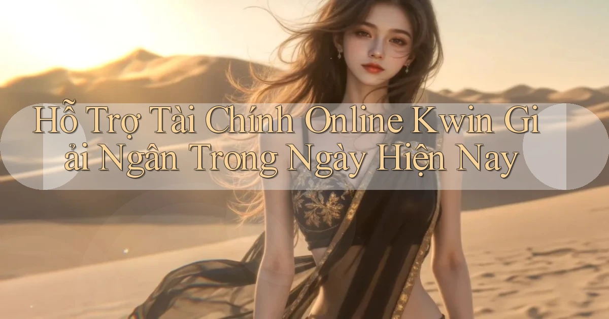 hỗ trợ tài chính online kwin giải ngân trong ngày hiện nay