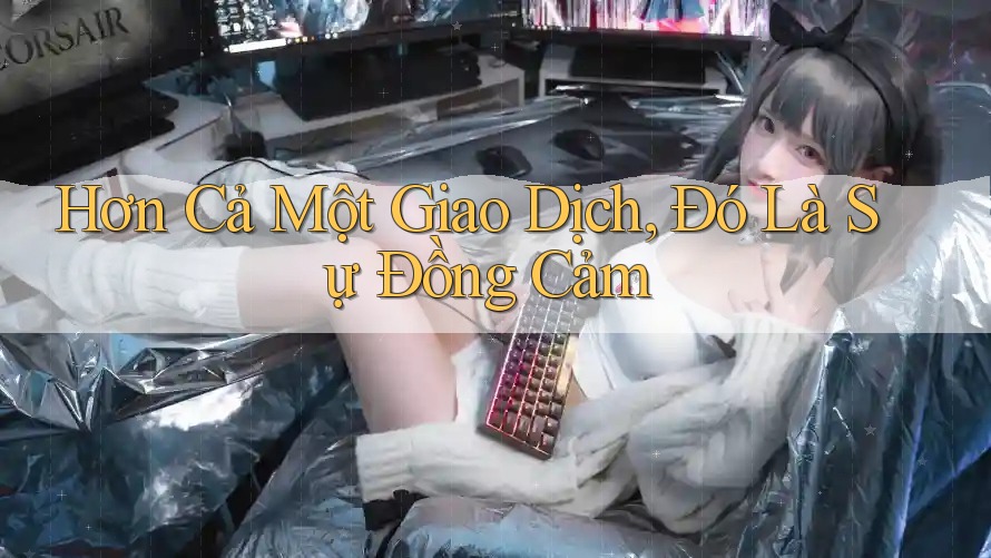 Hơn Cả Một Giao Dịch, Đó Là Sự Đồng Cảm Hơn Cả Một Giao Dịch, Đó Là Sự Đồng Cảm
