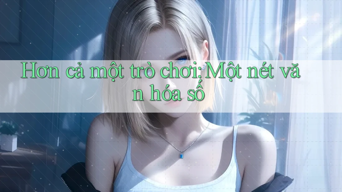 Hơn Cả Một Trò Chơi – Một Nét Văn Hóa Số