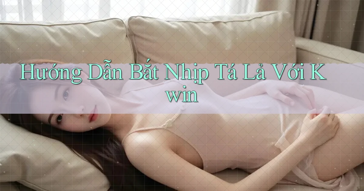 hướng dẫn bắt nhịp tá lả với kwin