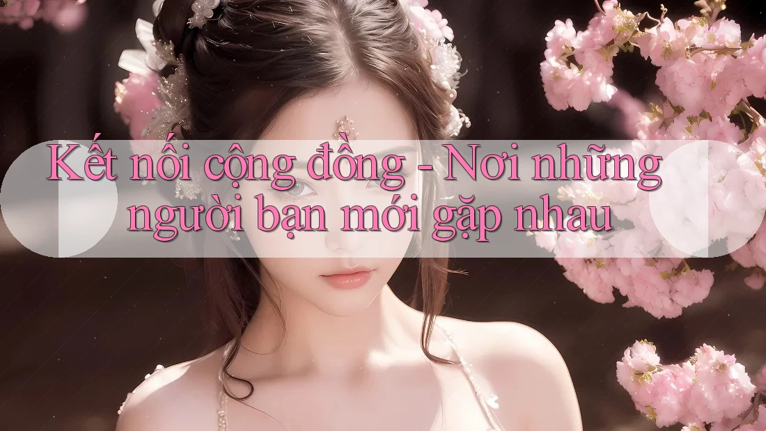 Kết nối cộng đồng - Nơi những người bạn mới gặp nhau
