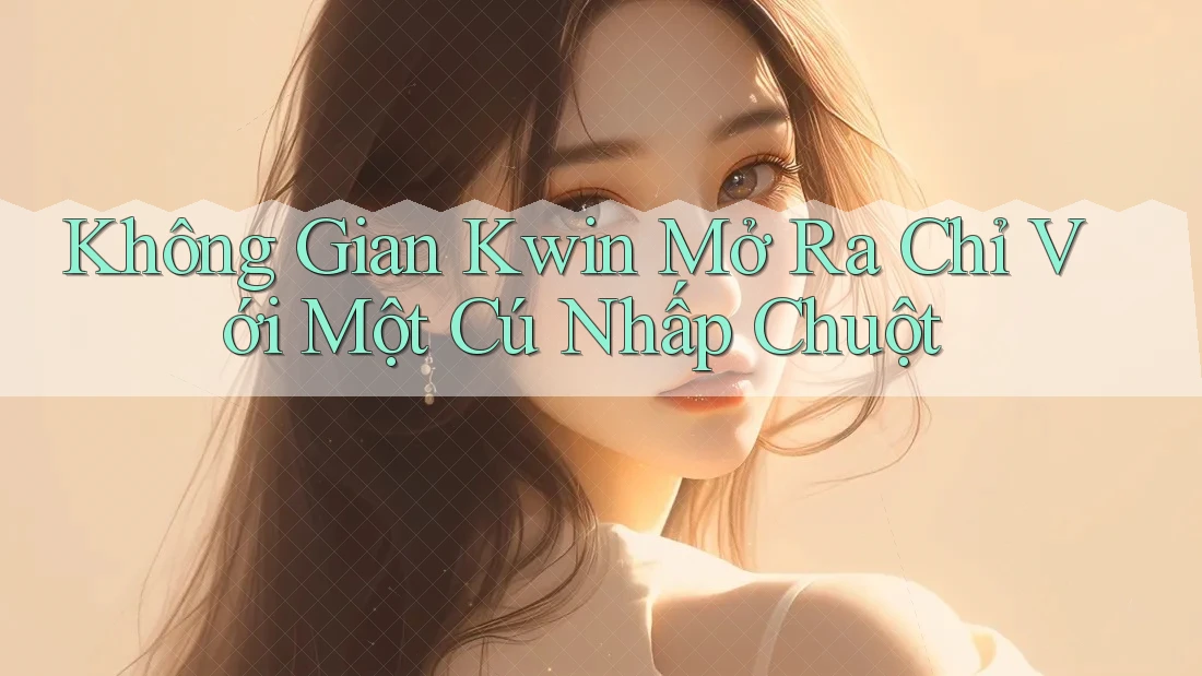 Không Gian Kwin Mở Ra Chỉ Với Một Cú Nhấp Chuột Không Gian Kwin Mở Ra Chỉ Với Một Cú Nhấp Chuột