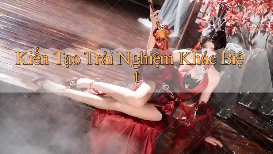 Kiến Tạo Trải Nghiệm Khác Biệt Kiến Tạo Trải Nghiệm Khác Biệt