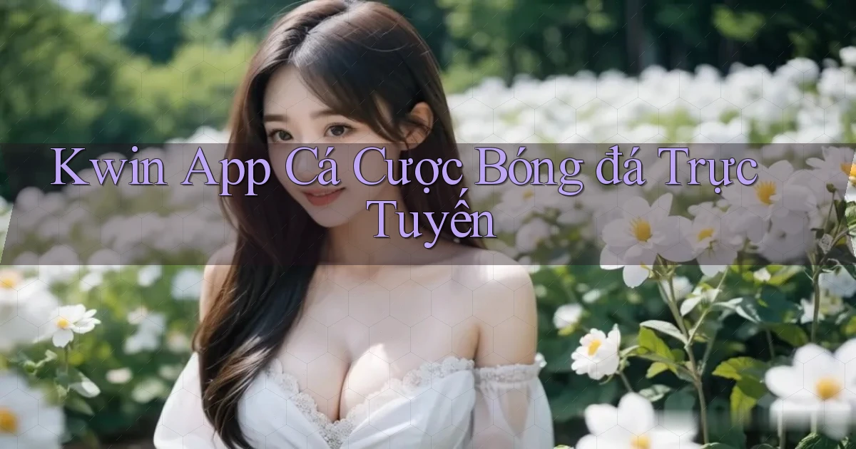 kwin app cá cược bóng đá trực tuyến