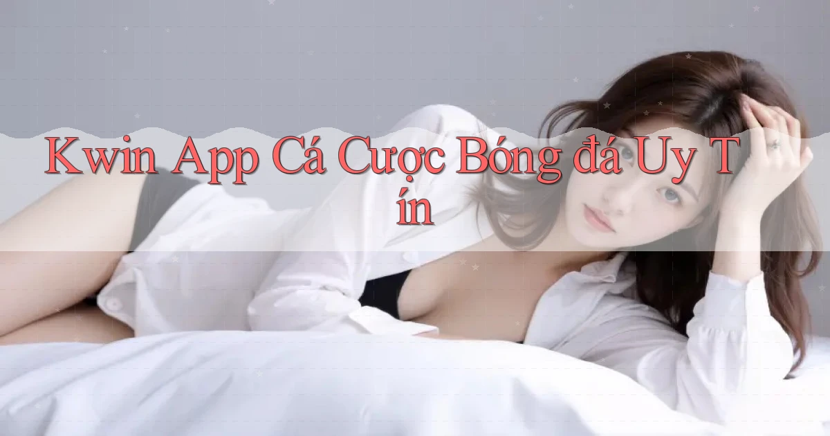 kwin app cá cược bóng đá uy tín