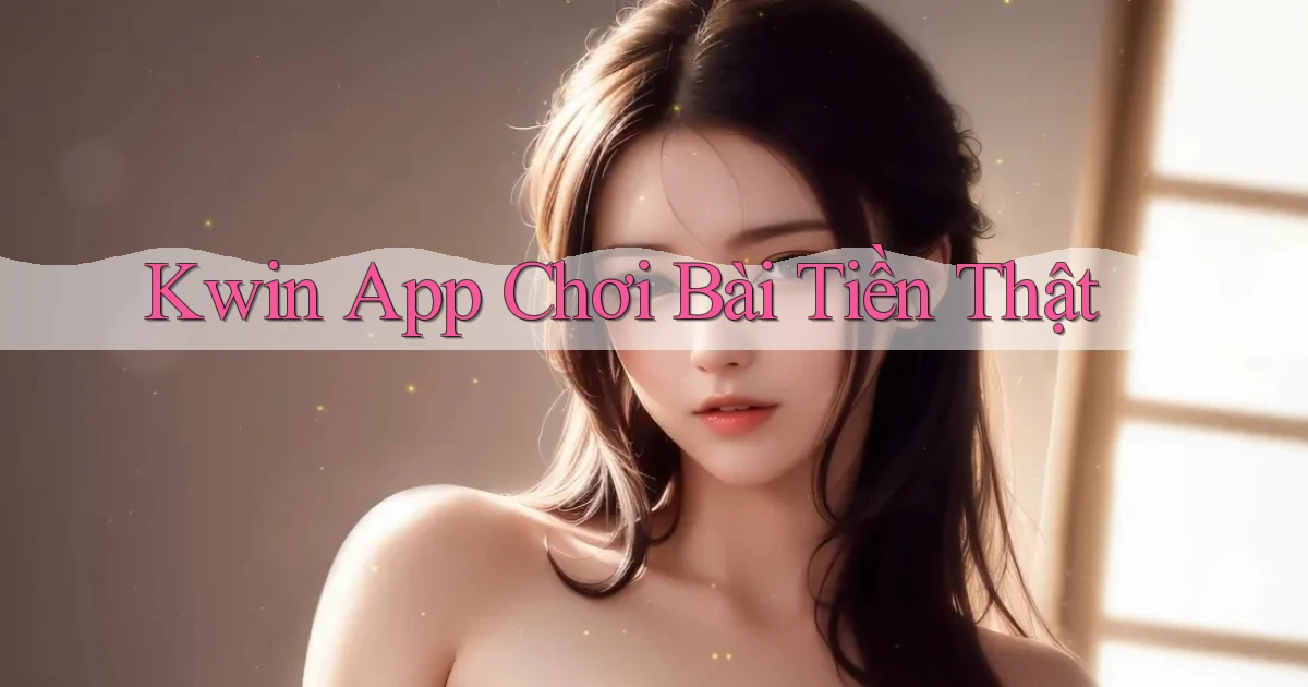 kwin app chơi bài tiền thật