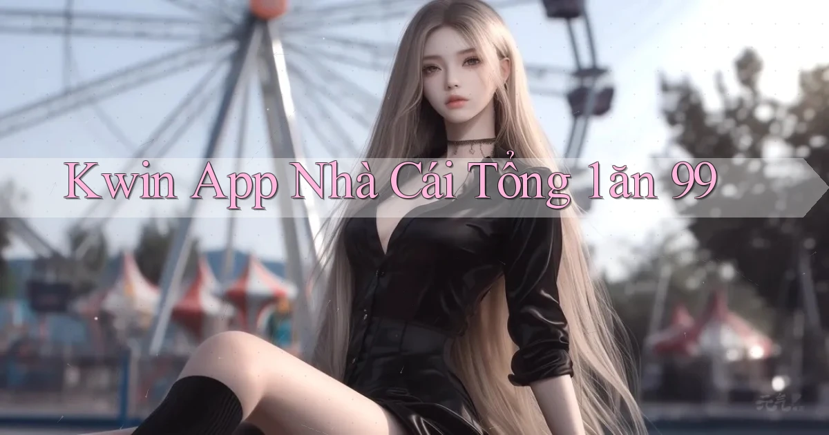 kwin app nhà cái tổng 1 ăn 99