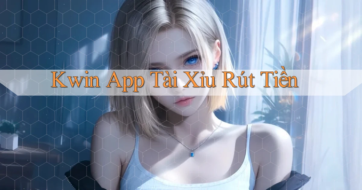kwin app tài xỉu rút tiền