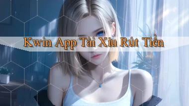kwin app tài xỉu rút tiền