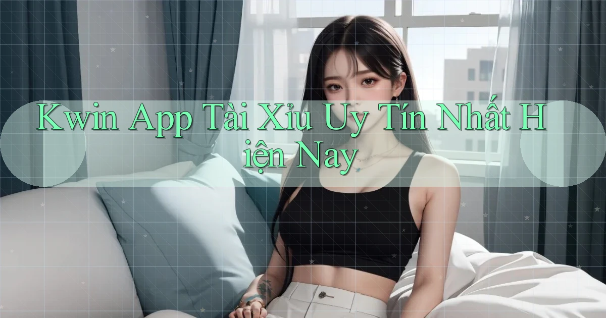 kwin app tài xỉu uy tín nhất hiện nay