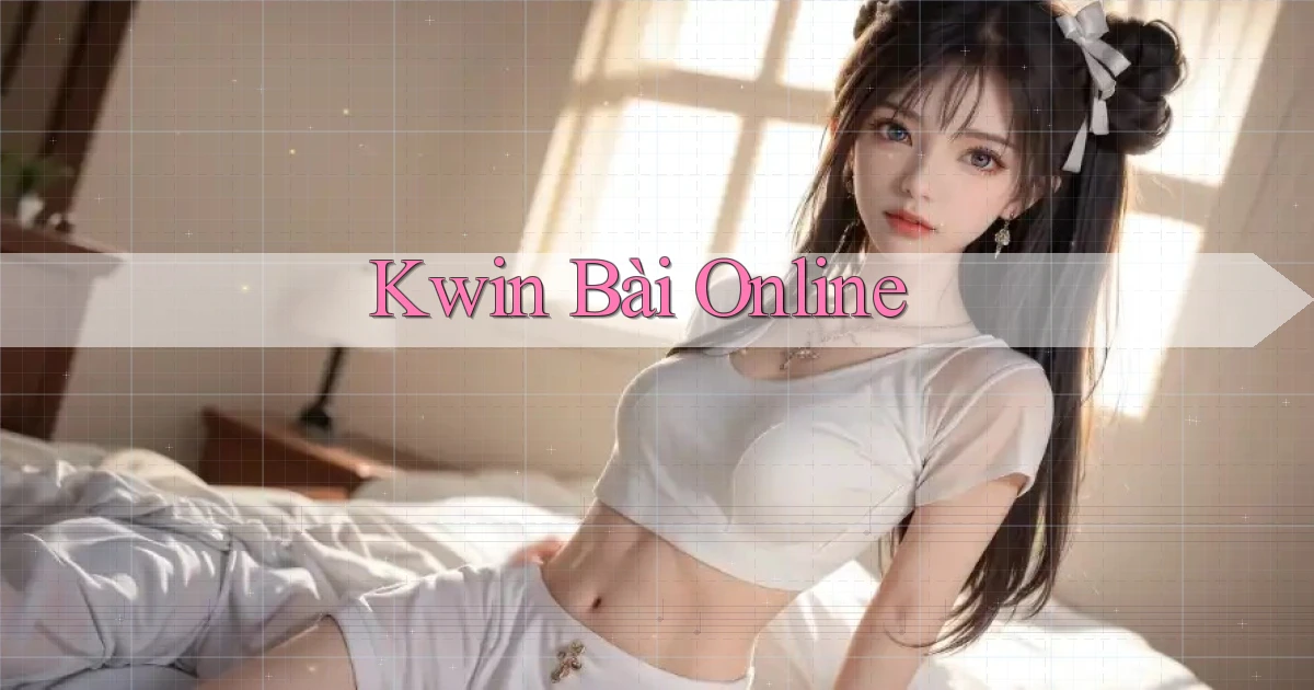 kwin bài online