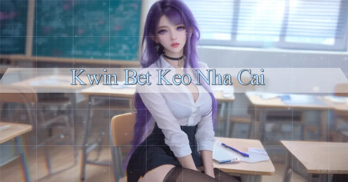 kwin bet keo nha cai