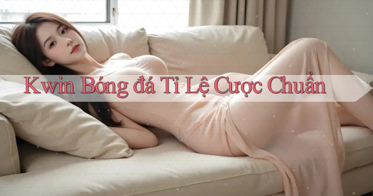 kwin  bóng đá tỉ lệ cược chuẩn