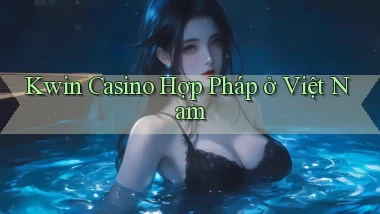 kwin casino hợp pháp ở việt nam