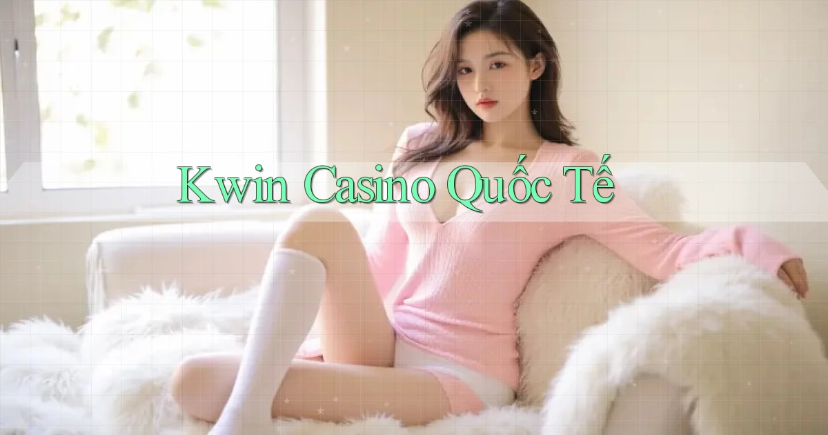 kwin casino quốc tế