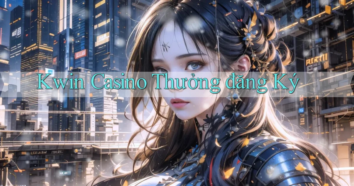 kwin casino thưởng đăng ký