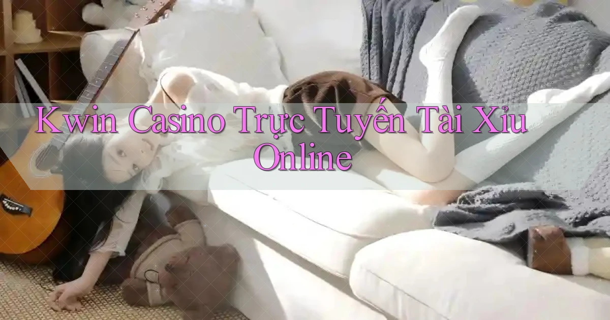 kwin casino trực tuyến tài xỉu online