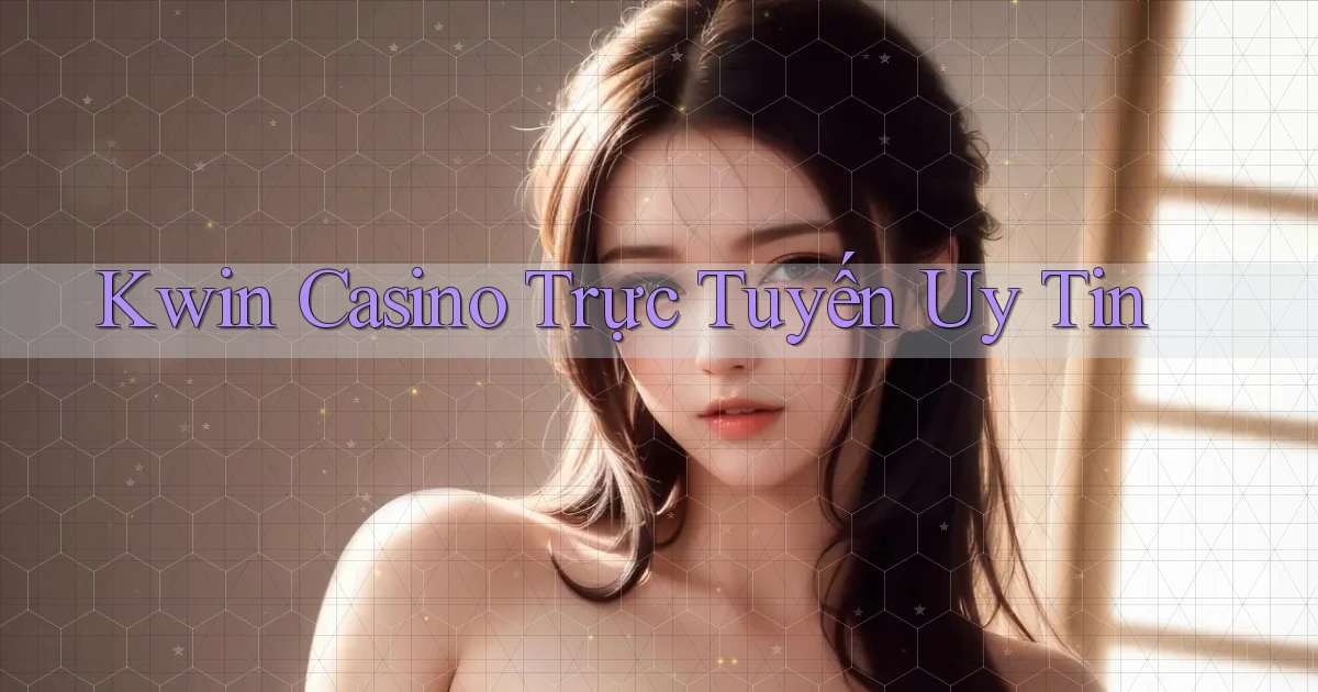 kwin casino trực tuyến uy tín