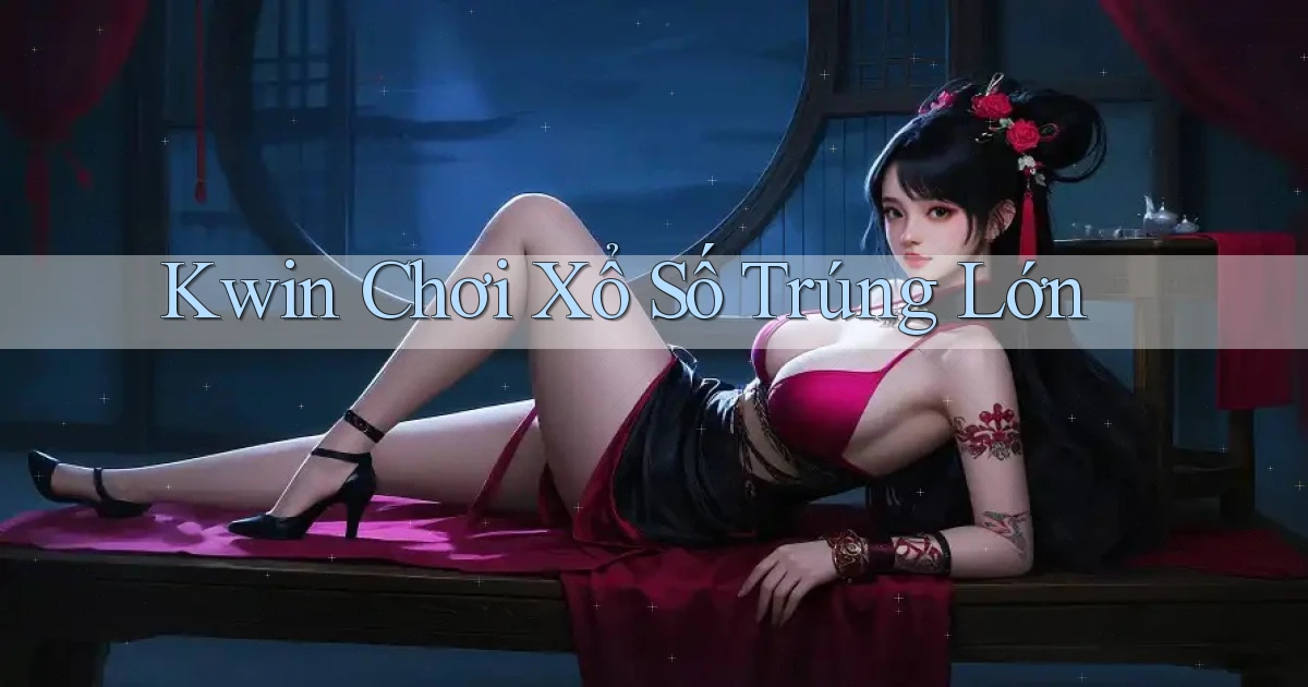 kwin  Chơi xổ số trúng lớn