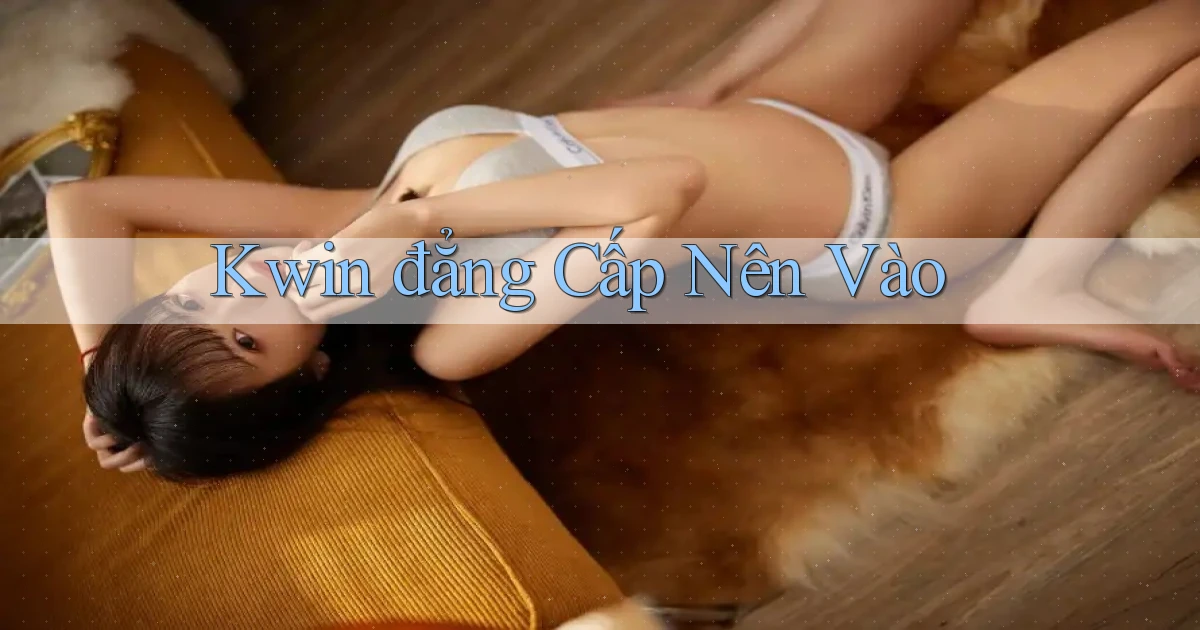 kwin đẳng cấp nên vào