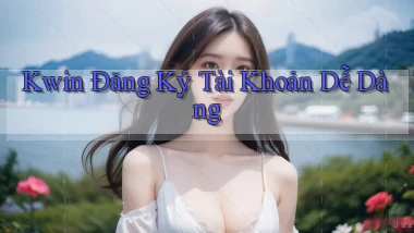 kwin  Đăng ký tài khoản dễ dàng