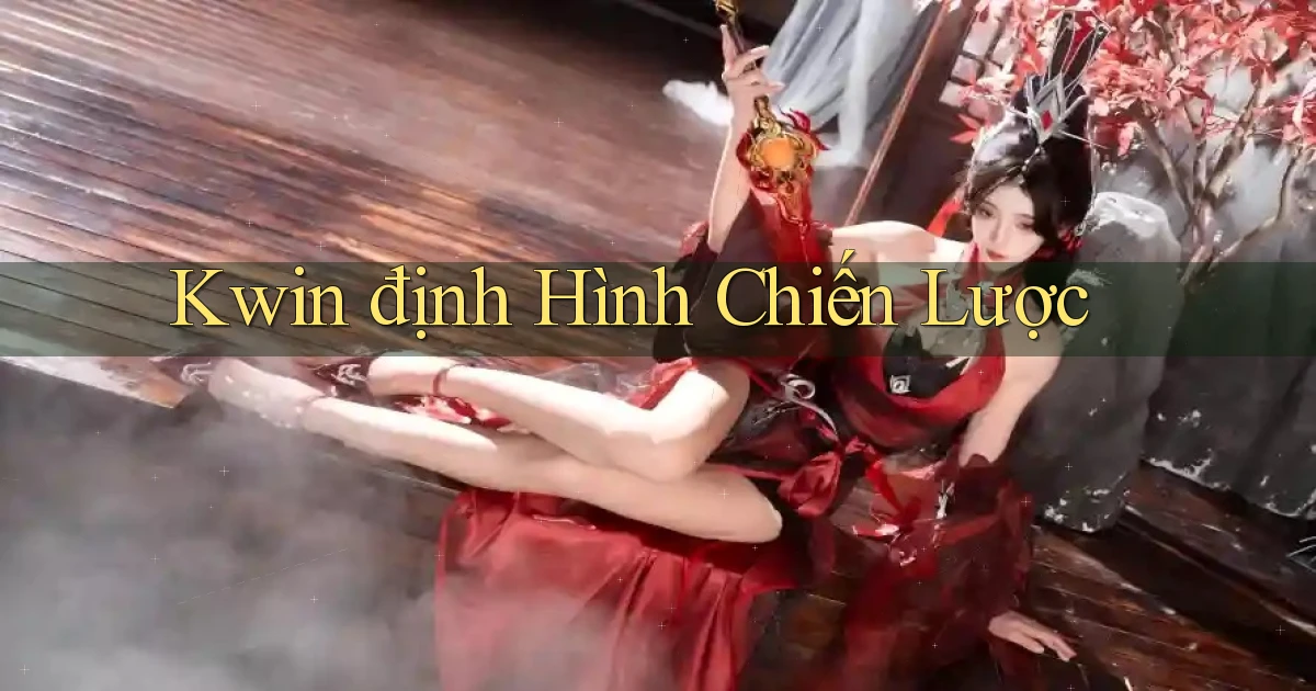 kwin  định hình chiến lược