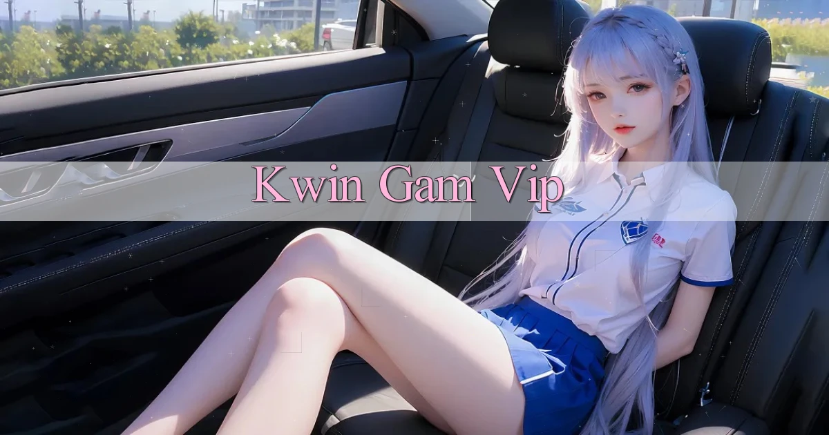 kwin  gam vip