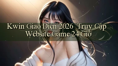 kwin   Giao Diện 2026 ｜ Truy Cập Website Game 24 Giờ