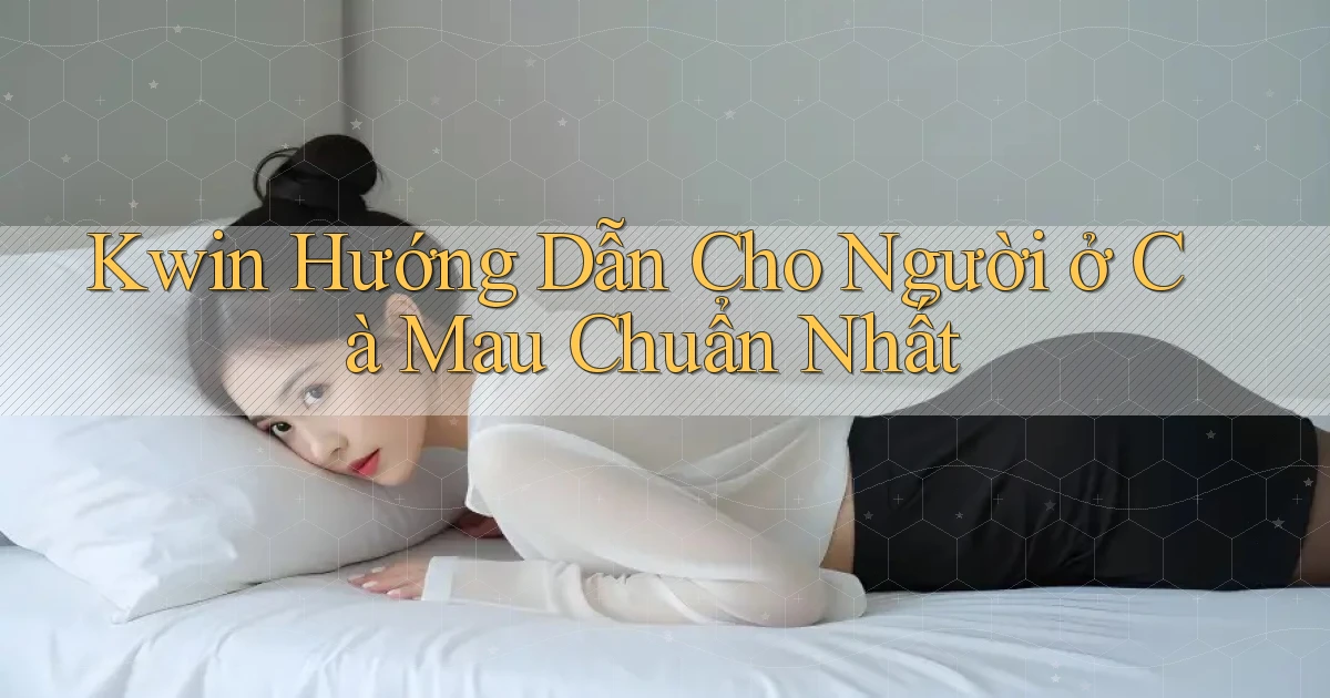 kwin hướng dẫn cho người ở Cà Mau chuẩn nhất