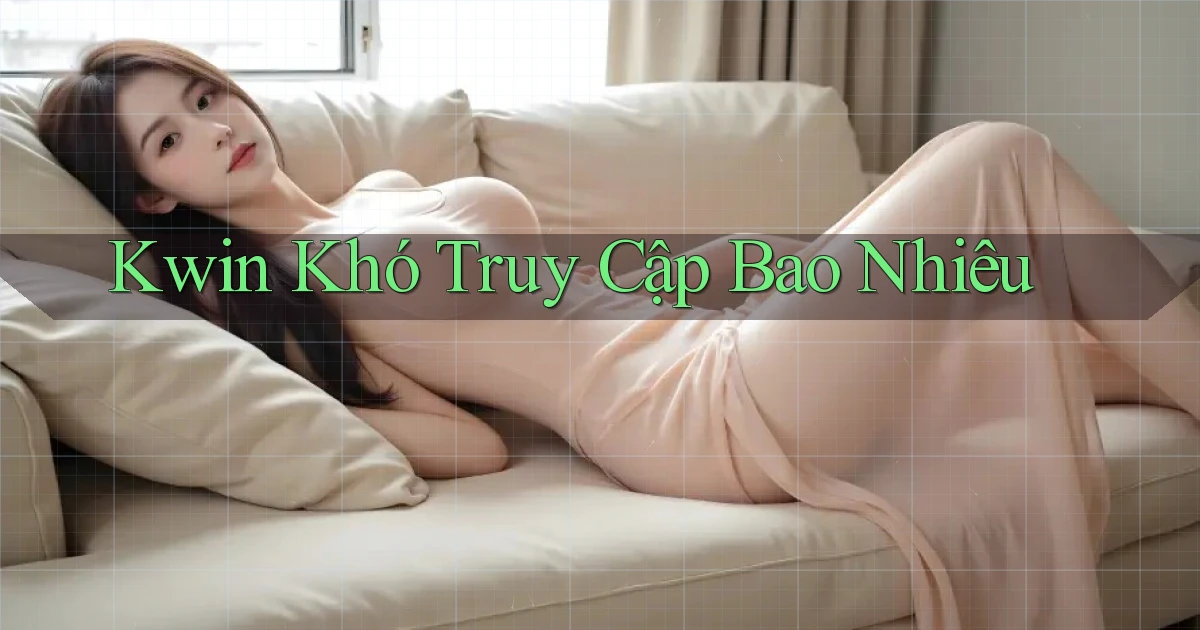 kwin khó truy cập bao nhiêu