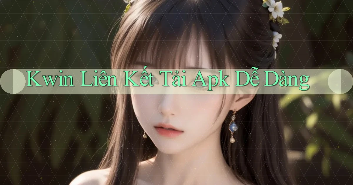 kwin  liên kết tải apk dễ dàng