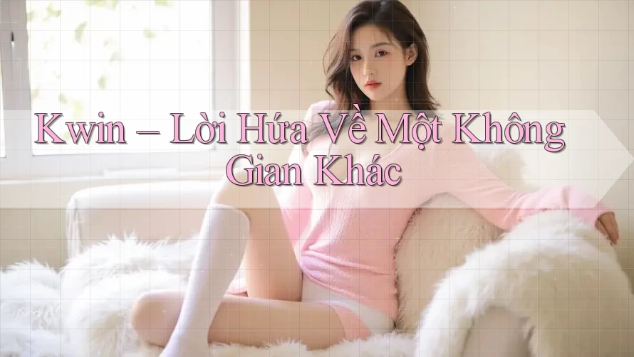Kwin – Lời Hứa Về Một Không Gian Khác