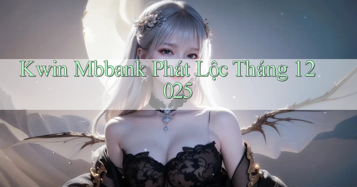 kwin mbbank phát lộc tháng 1 2025