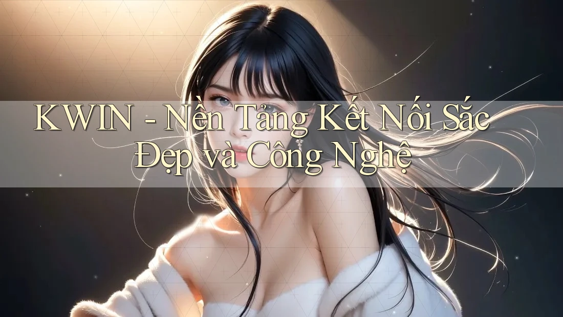 KWIN - Nền Tảng Kết Nối Sắc Đẹp và Công Nghệ