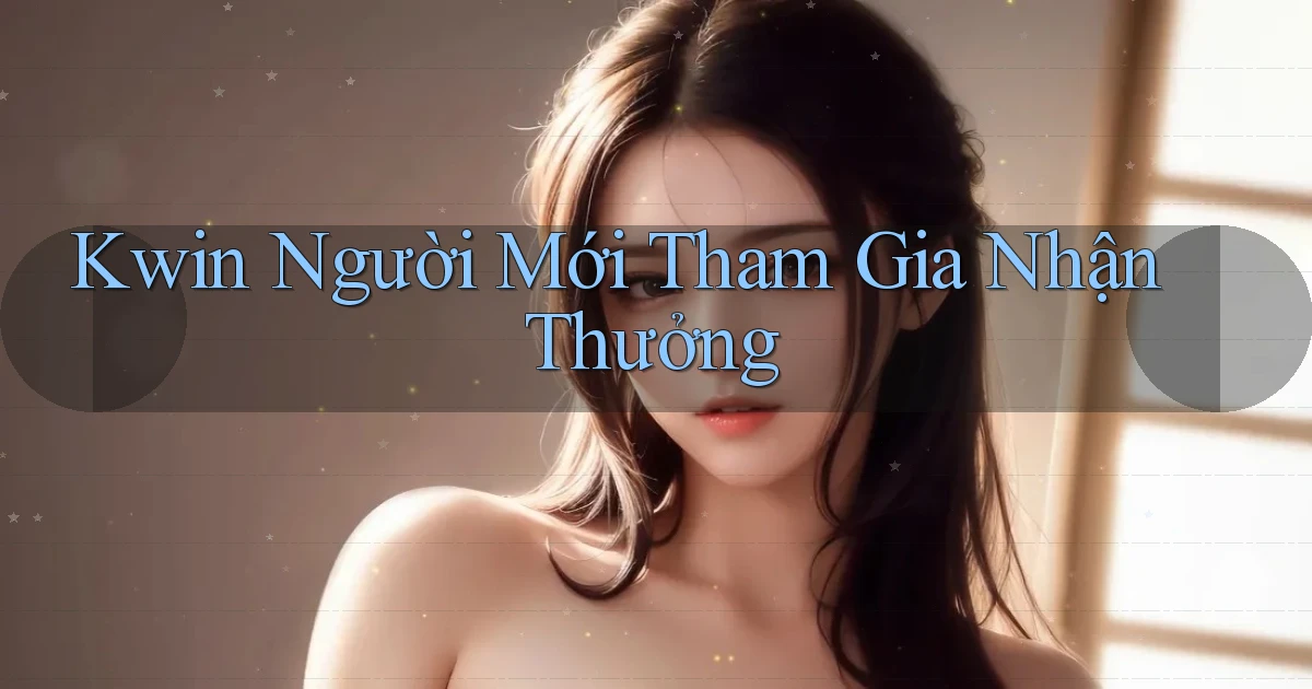 kwin  người mới tham gia nhận thưởng